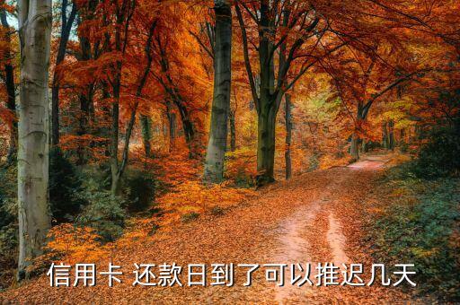  信用卡 还款日到了可以推迟几天