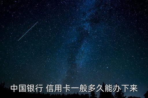 中国银行 信用卡一般多久能办下来
