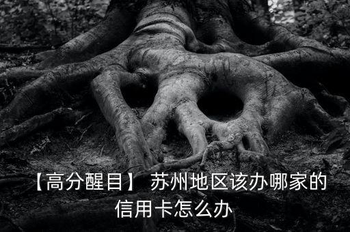【高分醒目】 苏州地区该办哪家的 信用卡怎么办