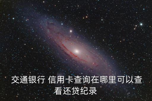 交通银行 信用卡查询在哪里可以查看还贷纪录