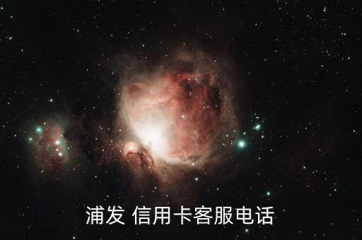 浦发 信用卡客服电话