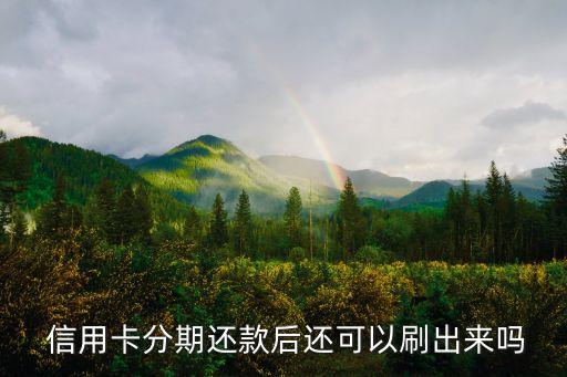  信用卡分期还款后还可以刷出来吗