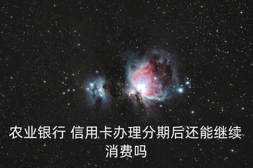 农业银行 信用卡办理分期后还能继续消费吗