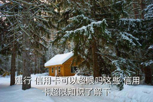  建行 信用卡可以超限吗这些 信用卡超限知识了解下