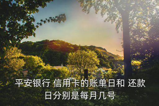  平安银行 信用卡的账单日和 还款日分别是每月几号