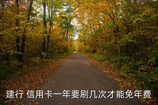 建行 信用卡一年要刷几次才能免年费