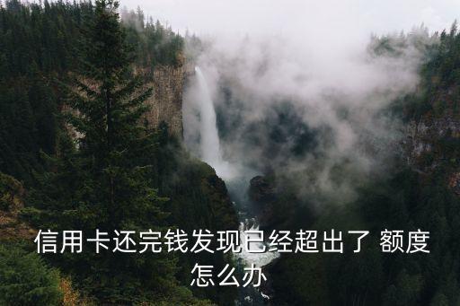  信用卡还完钱发现已经超出了 额度怎么办