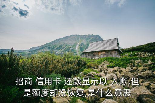 招商 信用卡 还款显示以 入账,但是额度却没恢复,是什么意思