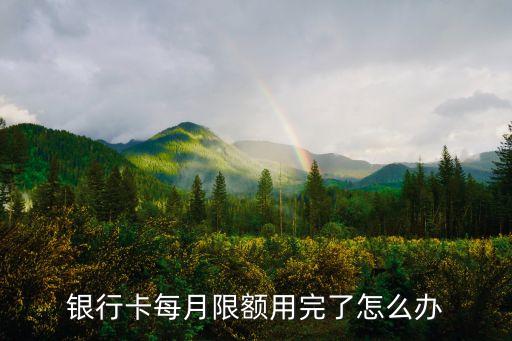 银行卡每月限额用完了怎么办