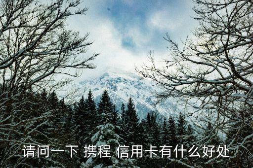 请问一下 携程 信用卡有什么好处