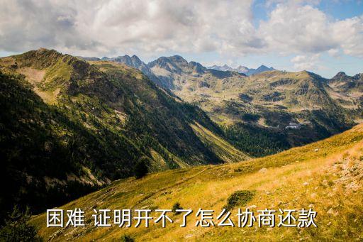 困难 证明开不了怎么协商还款