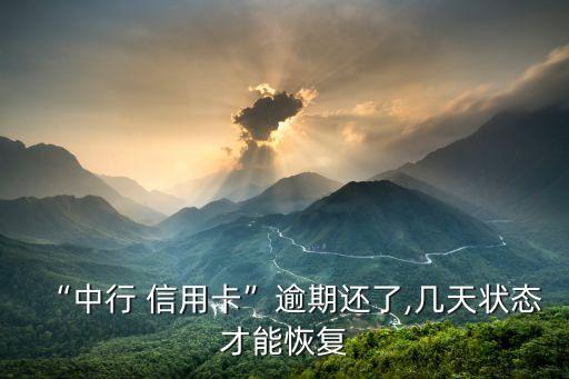 “中行 信用卡”逾期还了,几天状态才能恢复