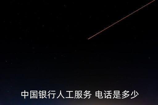 中国银行人工服务 电话是多少