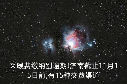 采暖费缴纳别逾期!济南截止11月15日前,有15种交费渠道