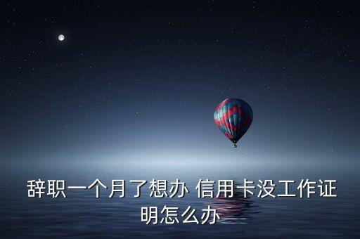 最刚辞职信用卡怎么申请,刚辞职办信用卡能过吗