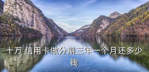 十万 信用卡做分期三年一个月还多少钱