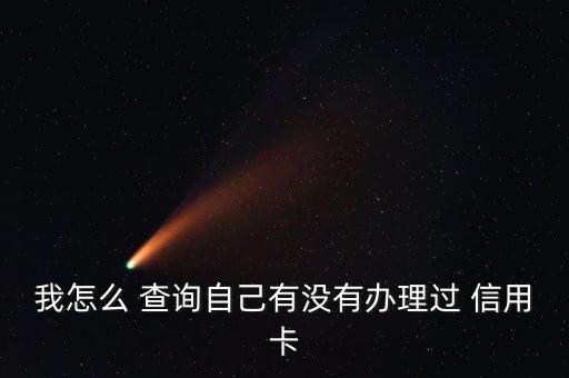 我怎么 查询自己有没有办理过 信用卡