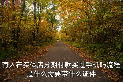 有人在实体店分期付款买过手机吗流程是什么需要带什么证件