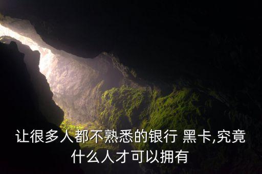 让很多人都不熟悉的银行 黑卡,究竟什么人才可以拥有