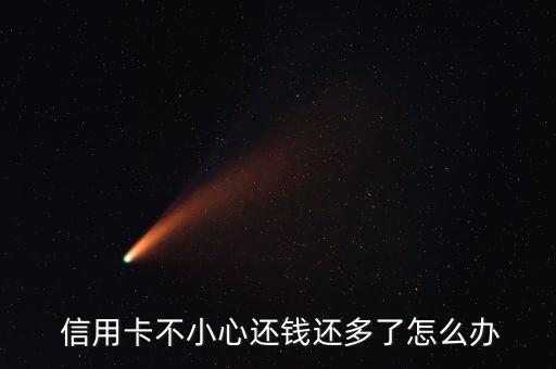  信用卡不小心还钱还多了怎么办