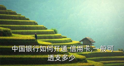  中国银行如何开通 信用卡,一般可透支多少