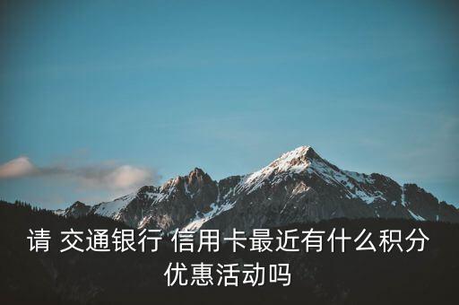 请 交通银行 信用卡最近有什么积分优惠活动吗