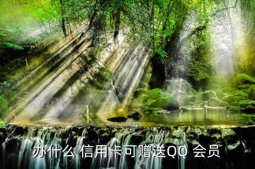 办什么 信用卡可赠送QQ 会员