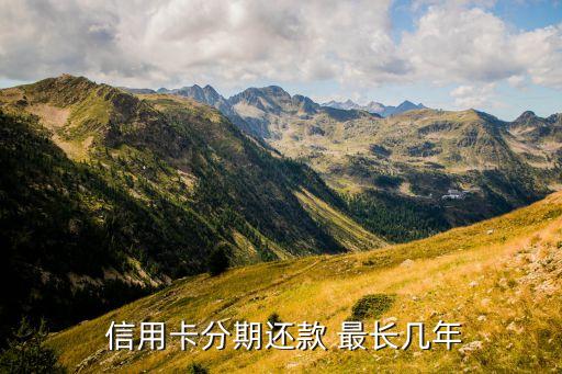  信用卡分期还款 最长几年