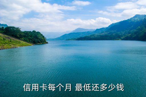  信用卡每个月 最低还多少钱