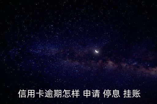  信用卡逾期怎样 申请 停息 挂账