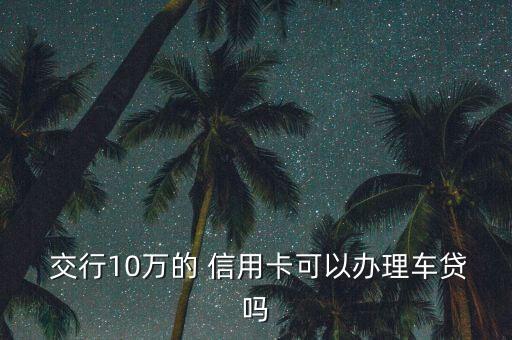 交行信用卡固定额度十万,交行2张信用卡额度独立吗