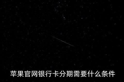  苹果官网银行卡分期需要什么条件
