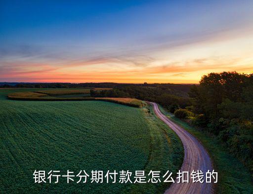 银行卡分期付款是怎么扣钱的