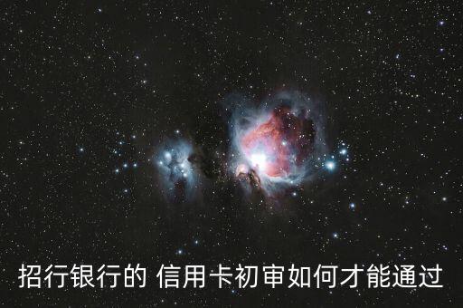 招行银行的 信用卡初审如何才能通过