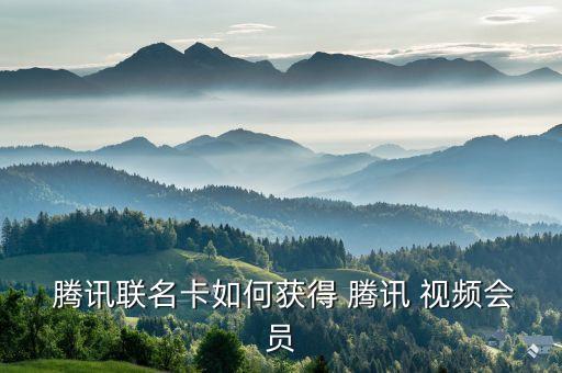  腾讯联名卡如何获得 腾讯 视频会员