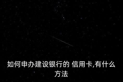 如何申办建设银行的 信用卡,有什么方法