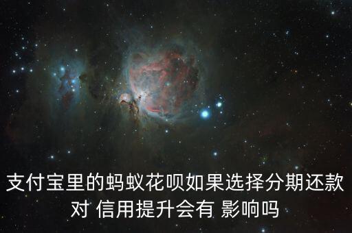 支付宝里的蚂蚁花呗如果选择分期还款对 信用提升会有 影响吗