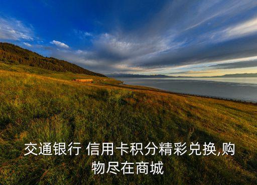  交通银行 信用卡积分精彩兑换,购物尽在商城