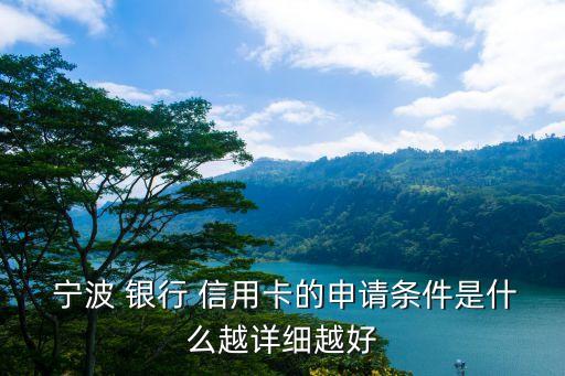  宁波 银行 信用卡的申请条件是什么越详细越好