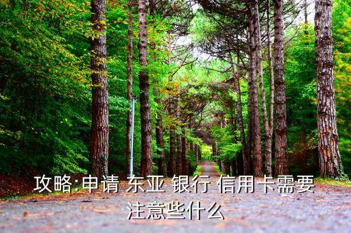 攻略:申请 东亚 银行 信用卡需要注意些什么
