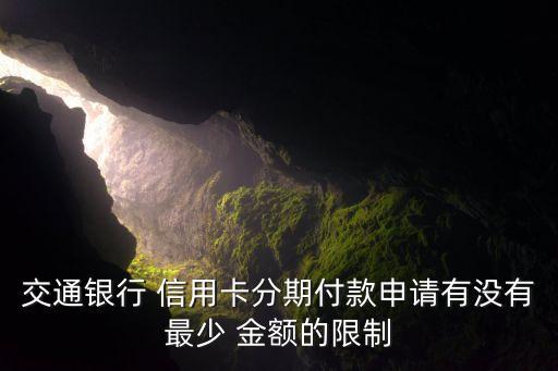 交通银行 信用卡分期付款申请有没有最少 金额的限制