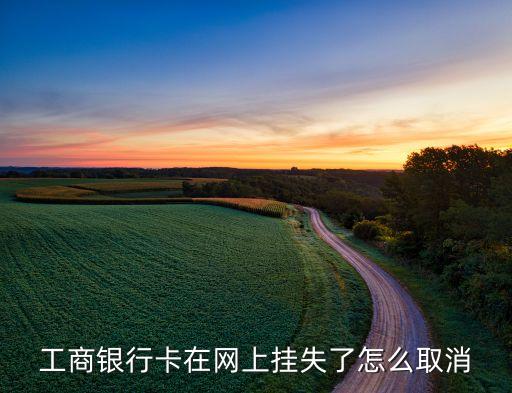 工商银行卡在网上挂失了怎么取消