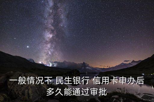 一般情况下 民生银行 信用卡申办后多久能通过审批