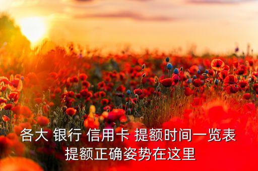 各大 银行 信用卡 提额时间一览表 提额正确姿势在这里