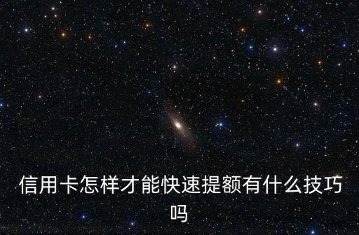  信用卡怎样才能快速提额有什么技巧吗