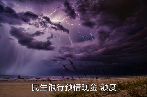  民生银行预借现金 额度
