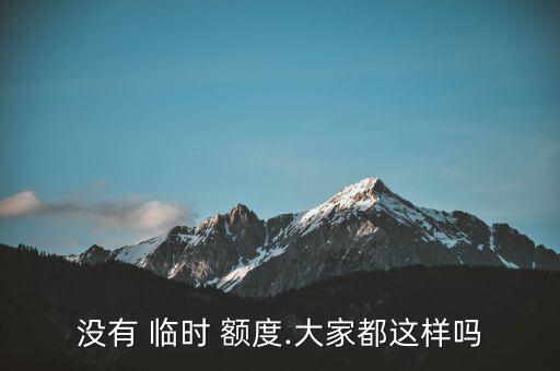 没有 临时 额度.大家都这样吗