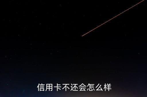  信用卡不还会怎么样