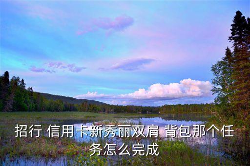 招行 信用卡新秀丽双肩 背包那个任务怎么完成