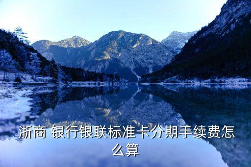 浙商 银行银联标准卡分期手续费怎么算